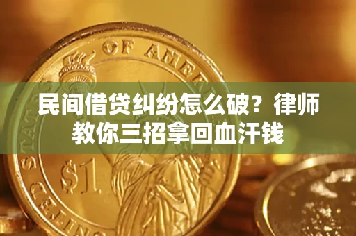 济南民间借贷纠纷怎么破？律师教你三招拿回血汗钱