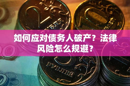 济南如何应对债务人破产？法律风险怎么规避？