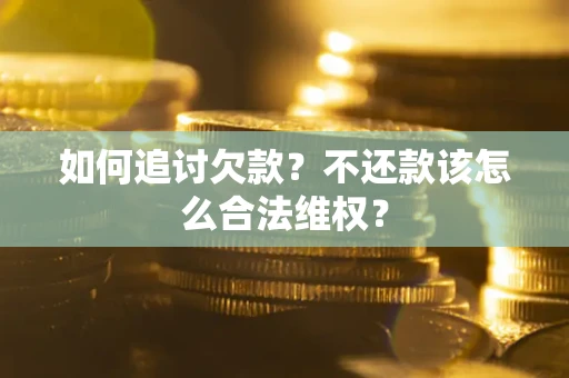 济南如何追讨欠款？不还款该怎么合法维权？