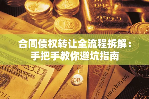 济南合同债权转让全流程拆解：手把手教你避坑指南