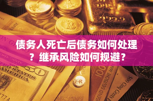 济南债务人死亡后债务如何处理？继承风险如何规避？
