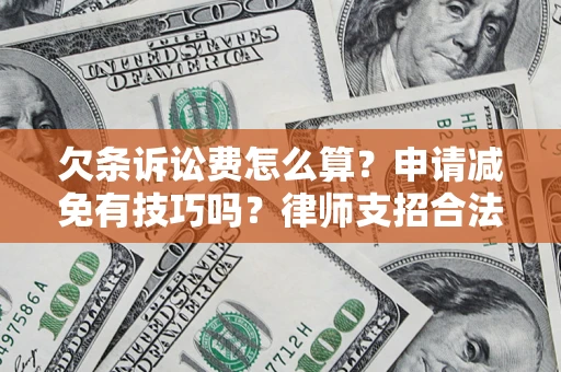 济南欠条诉讼费怎么算？申请减免有技巧吗？律师支招合法省钱
