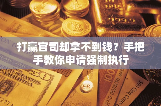 济南打赢官司却拿不到钱？手把手教你申请强制执行