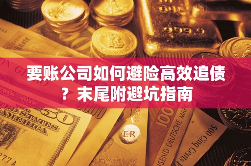 济南要账公司如何避险高效追债？末尾附避坑指南