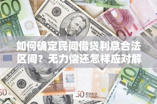 济南如何确定民间借贷利息合法区间？无力偿还怎样应对解决法门？