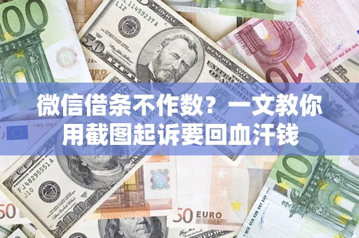 济南微信借条不作数？一文教你用截图起诉要回血汗钱