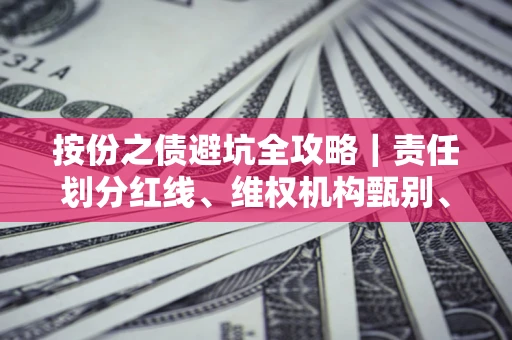 济南按份之债避坑全攻略｜责任划分红线、维权机构甄别、纠纷处理全流程拆解