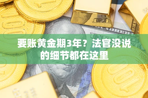 济南要账黄金期3年？法官没说的细节都在这里