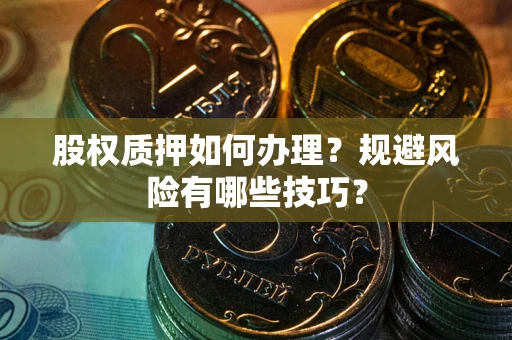 济南股权质押如何办理？规避风险有哪些技巧？