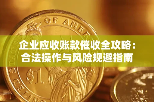 济南企业应收账款催收全攻略：合法操作与风险规避指南