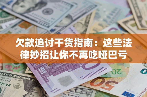 济南欠款追讨干货指南：这些法律妙招让你不再吃哑巴亏