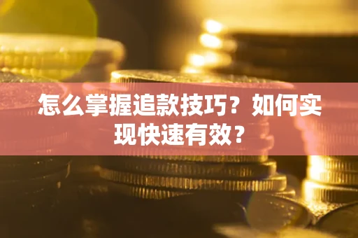 济南怎么掌握追款技巧？如何实现快速有效？