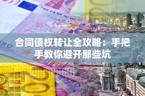 济南合同债权转让全攻略：手把手教你避开那些坑