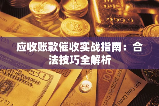 济南应收账款催收实战指南：合法技巧全解析