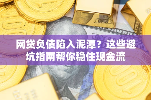 济南网贷负债陷入泥潭？这些避坑指南帮你稳住现金流