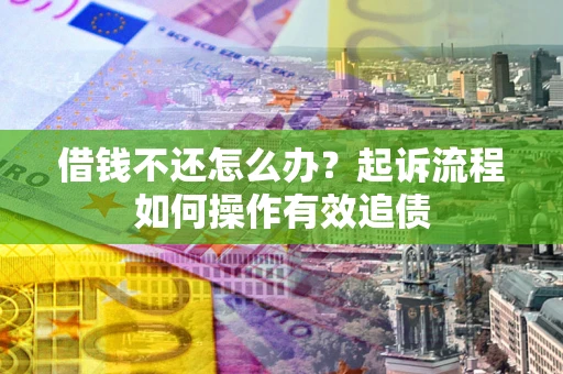 济南借钱不还怎么办？起诉流程如何操作有效追债
