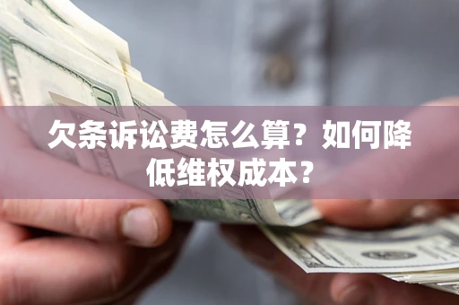 济南欠条诉讼费怎么算？如何降低维权成本？