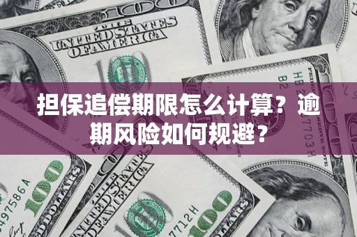 济南担保追偿期限怎么计算？逾期风险如何规避？