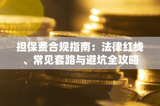 济南担保费合规指南：法律红线、常见套路与避坑全攻略
