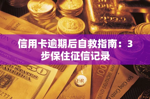 济南信用卡逾期后自救指南：3步保住征信记录