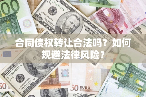 济南合同债权转让合法吗？如何规避法律风险？