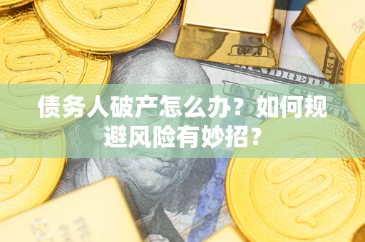 济南债务人破产怎么办？如何规避风险有妙招？