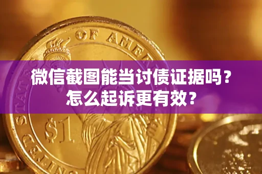 济南微信截图能当讨债证据吗？怎么起诉更有效？