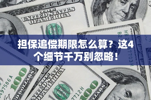 济南担保追偿期限怎么算?这4个细节千万别忽略! 济南担保追偿期限怎么算?这4个细节千万别忽略!