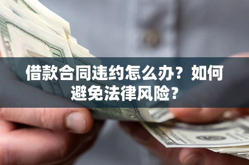 济南借款合同违约怎么办？如何避免法律风险？