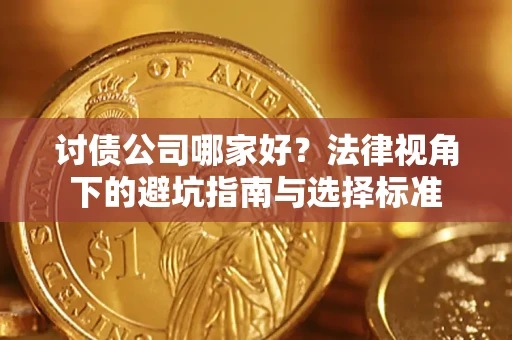 济南讨债公司哪家好？法律视角下的避坑指南与选择标准