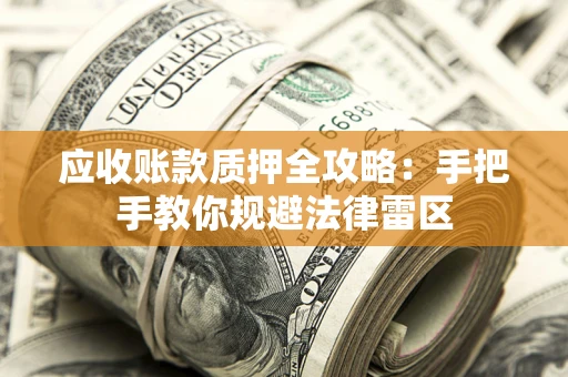 济南应收账款质押全攻略：手把手教你规避法律雷区