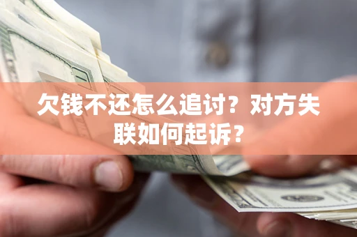 济南欠钱不还怎么追讨？对方失联如何起诉？