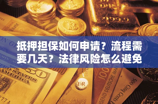 济南抵押担保如何申请？流程需要几天？法律风险怎么避免？避坑指南