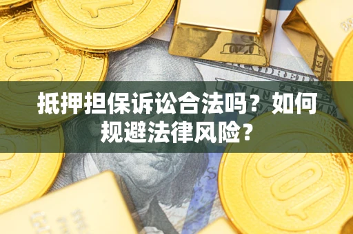 济南抵押担保诉讼合法吗？如何规避法律风险？