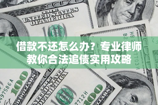 济南借款不还怎么办？专业律师教你合法追债实用攻略