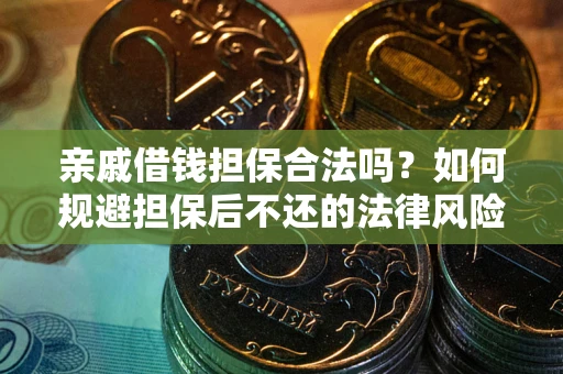 济南亲戚借钱担保合法吗？如何规避担保后不还的法律风险？