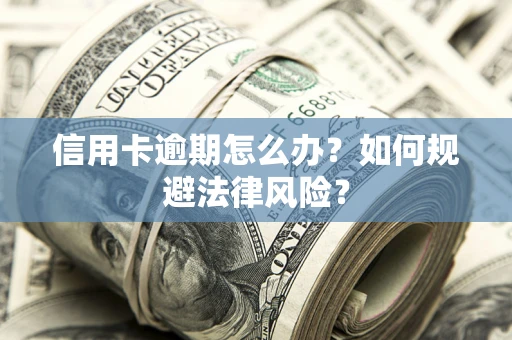 济南信用卡逾期怎么办？如何规避法律风险？