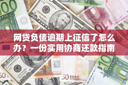 济南网贷负债逾期上征信了怎么办？一份实用协商还款指南请收好