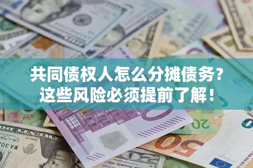 济南共同债权人怎么分摊债务？这些风险必须提前了解！