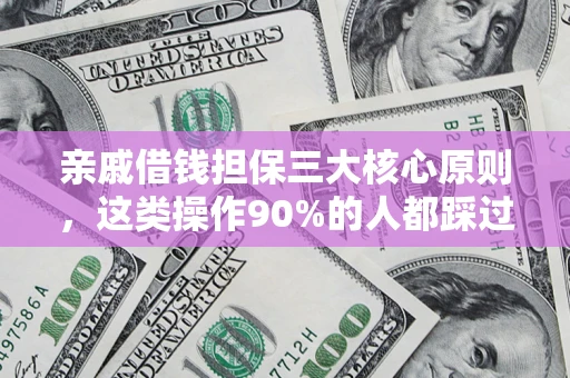 济南亲戚借钱担保三大核心原则，这类操作90%的人都踩过坑！附法院判决案例
