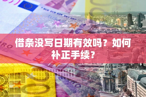 济南借条没写日期有效吗？如何补正手续？