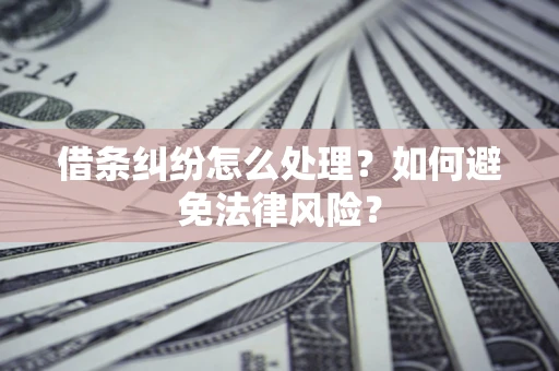 济南借条纠纷怎么处理？如何避免法律风险？