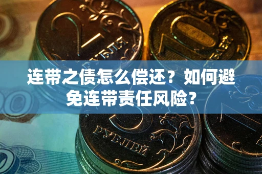 济南连带之债怎么偿还？如何避免连带责任风险？
