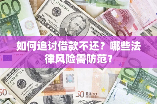 济南如何追讨借款不还？哪些法律风险需防范？